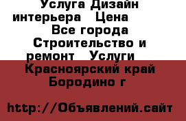 Услуга Дизайн интерьера › Цена ­ 550 - Все города Строительство и ремонт » Услуги   . Красноярский край,Бородино г.